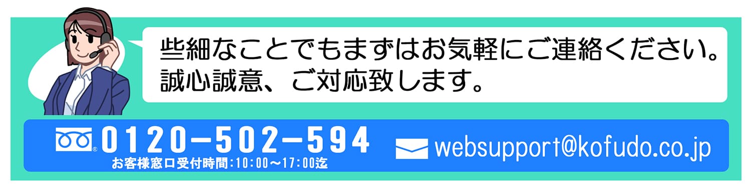 些細なことでもまずはお気軽にご連絡ください。誠心誠意、ご対応致します。お見積りはこちらから